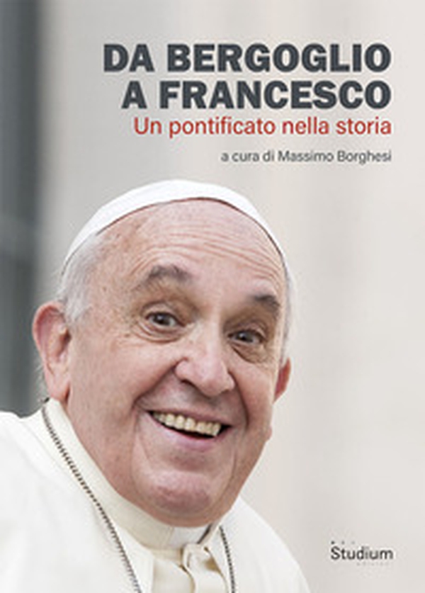 Da Bergoglio a Francesco. Un pontificato nella storia - Librerie.coop Da Bergoglio a Francesco. Un pontificato nella storia - Librerie.coop