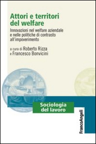 Attori e territori del welfare. Innovazioni nel welfare aziendale e nelle politiche di contrasto all'impoverimento - Librerie.coop