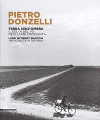 Pietro Donzelli. Terra senza ombra. Il delta del Po negli anni 50. Ediz. italiana e inglese - Librerie.coop