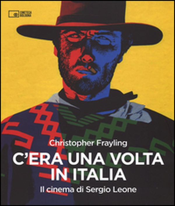 C'era una volta in Italia. Il cinema di Sergio Leone - Librerie.coop C'era una volta in Italia. Il cinema di Sergio Leone - Librerie.coop