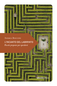 L'incanto del labirinto. Piccole proposte per sperdersi - Librerie.coop