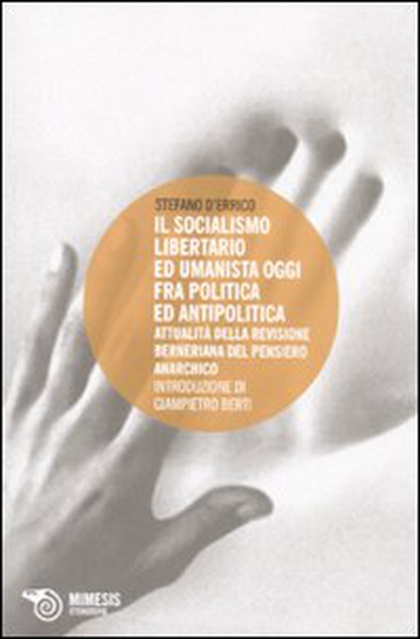 Socialismo libertario ed umanista oggi fra politica ed antipolitica. Attualità della revisione berniana del pensiero anarchico - Librerie.coop Socialismo libertario ed umanista oggi fra politica ed antipolitica. Attualità della revisione berniana del pensiero anarchico - Librerie.coop