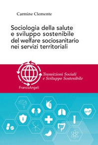 Sociologia della salute e sviluppo sostenibile del welfare sociosanitario nei servizi territoriali - Librerie.coop