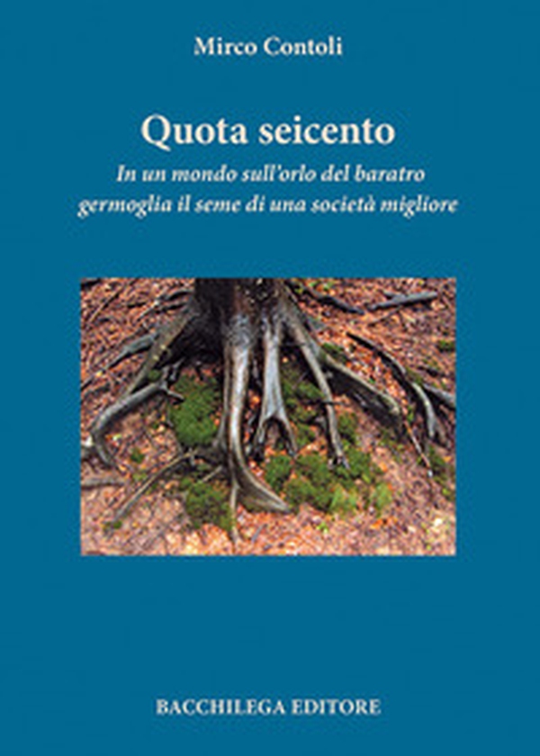Quota seicento. In un mondo sull'orlo del baratro germoglia il seme di una società migliore - Librerie.coop Quota seicento. In un mondo sull'orlo del baratro germoglia il seme di una società migliore - Librerie.coop