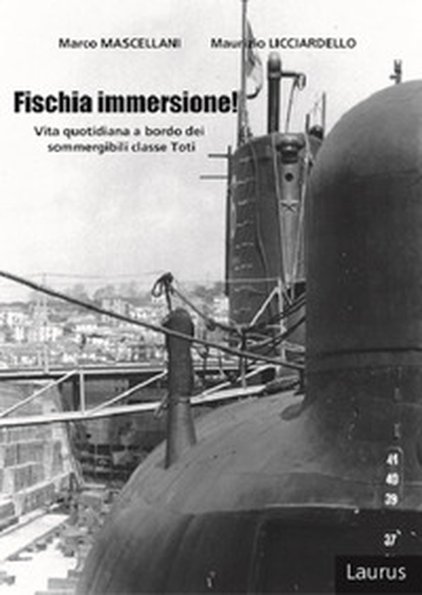 Fischia immersione! Vita quotidiana a bordo dei sommergibili classe Toti - Librerie.coop Fischia immersione! Vita quotidiana a bordo dei sommergibili classe Toti - Librerie.coop