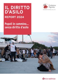 Il diritto d'asilo. Report 2024. Popoli in cammino... senza diritto d'asilo - Librerie.coop