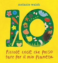10 piccole cose che posso fare per il mio Pianeta. Il primo libro per l'ambiente per piccoli amici della Terra - Librerie.coop