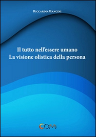 Il tutto nell'essere umano. La visione olistica della persona - Librerie.coop