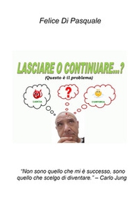 Lasciare o continuare...? (questo è il problema) «Non sono quello che mi è successo, sono quello che scelgo di diventare» (Carlo Jung) - Librerie.coop