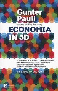 Economia in 3D. L'agricoltura in 3D e altri 11 trend inarrestabili che stanno rivoluzionando la produzione di cibo e carburanti, rigenerando la natura e ricostruendo l'economia - Librerie.coop