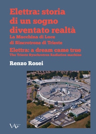 Elettra: storia di un sogno diventato realtà. La macchina di luce di sincrotrone di Trieste. Ediz. italiana e inglese - Librerie.coop