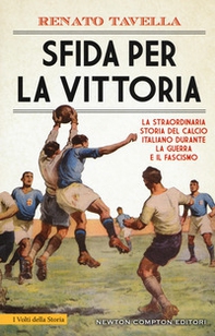 Sfida per la vittoria. La straordinaria storia del calcio italiano durante la guerra e il fascismo - Librerie.coop
