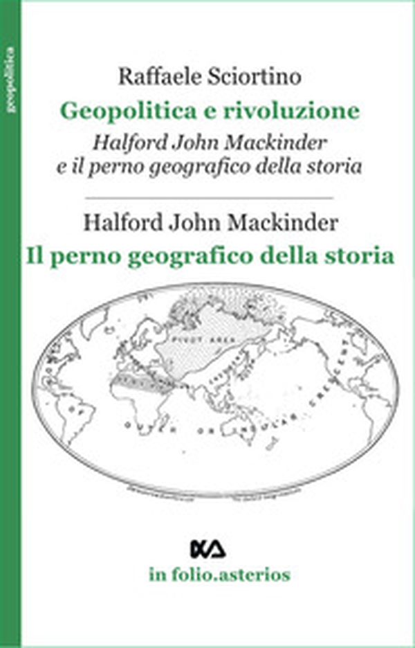 Geopolitica e rivoluzione. Halford Mackinder e il perno geografico della storia-Il perno geografico della storia - Librerie.coop