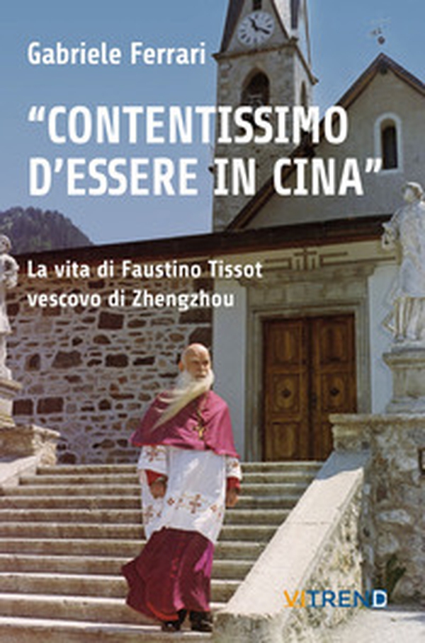 «Contentissimo di essere in Cina». La vita di Faustino Tissot vescovo di Zhengzhou - Vol. 2 - Librerie.coop «Contentissimo di essere in Cina». La vita di Faustino Tissot vescovo di Zhengzhou - Vol. 2 - Librerie.coop