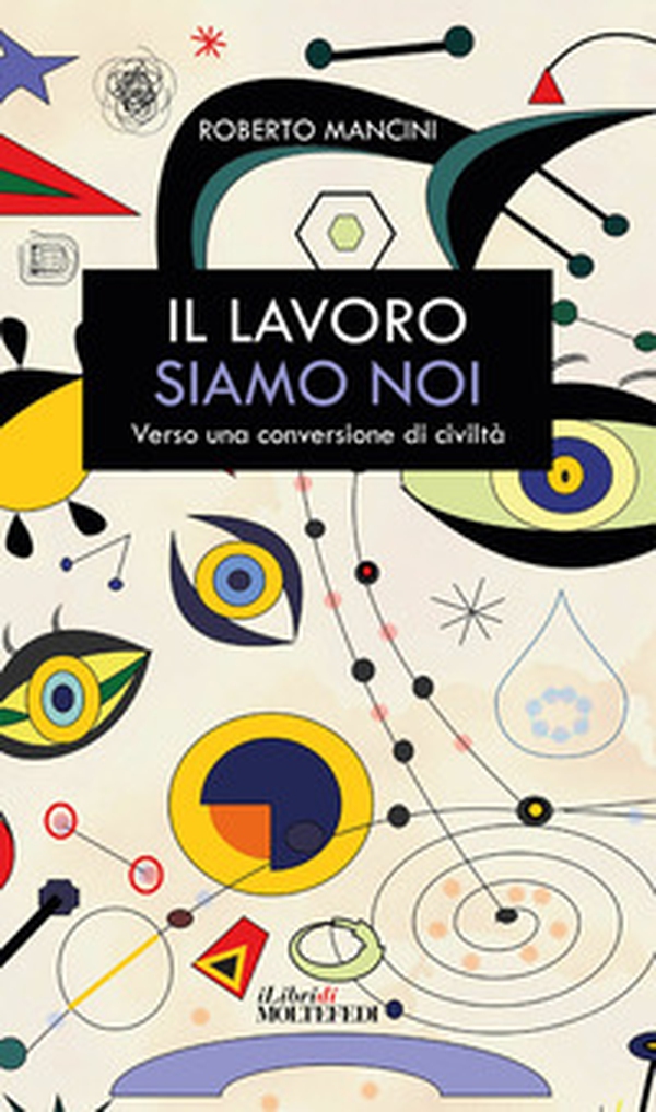 Il lavoro siamo noi. Verso una conversione di civiltà - Librerie.coop Il lavoro siamo noi. Verso una conversione di civiltà - Librerie.coop