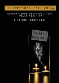 Lo specchio dell'anima. Elaborazione psicoanalitica della dinamica Fiamme Gemelle - Librerie.coop