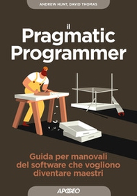 Il pragmatic programmer. Guida per manovali del software che vogliono diventare maestri - Librerie.coop