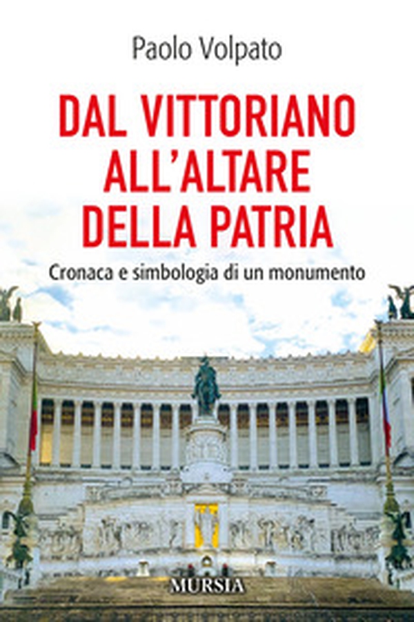 Dal Vittoriano all'Altare della Patria. Cronaca e simbologia di un monumento - Librerie.coop Dal Vittoriano all'Altare della Patria. Cronaca e simbologia di un monumento - Librerie.coop