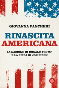 Rinascita americana. La nazione di Donald Trump e la sfida di Joe Biden - Librerie.coop Rinascita americana. La nazione di Donald Trump e la sfida di Joe Biden - Librerie.coop