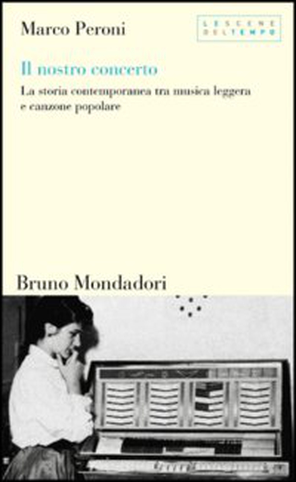 Il nostro concerto. La storia contemporanea tra musica leggera e canzone popolare - Librerie.coop Il nostro concerto. La storia contemporanea tra musica leggera e canzone popolare - Librerie.coop