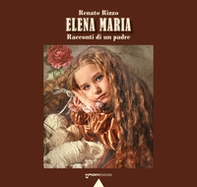 Elena Maria. Racconti di un padre - Librerie.coop