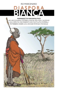 Diaspora bianca. Romanzetto fantapolitico ad uso di quegli staterelli che da soli non valgono una cippa ma che federati con tanti altri staterelli potrebbero essere una grande potenza mondiale - Librerie.coop