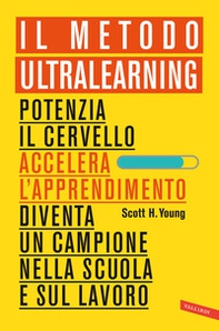 Il Metodo Ultralearning. Potenzia il cervello, accelera l'apprendimento, diventa un campione nella scuola e sul lavoro - Librerie.coop Il Metodo Ultralearning. Potenzia il cervello, accelera l'apprendimento, diventa un campione nella scuola e sul lavoro - Librerie.coop