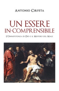 Un essere in-comprensibile. L'onnipotenza di Dio e il mistero del male - Librerie.coop