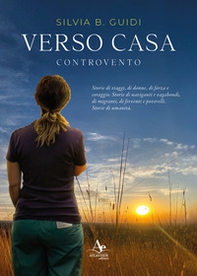 Verso casa. Controvento. Storie di viaggi, di donne, di forza e coraggio. Storie di naviganti e vagabondi, di migranti, di ferventi e poverelli. Storie di umanità - Librerie.coop