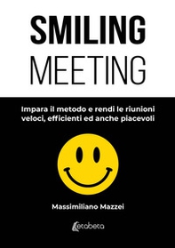 Smiling meeting. Impara il metodo e rendi le riunioni veloci, efficienti ed anche piacevoli - Librerie.coop Smiling meeting. Impara il metodo e rendi le riunioni veloci, efficienti ed anche piacevoli - Librerie.coop