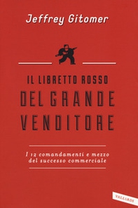 Il libretto rosso del grande venditore. I 12 comandamenti e mezzo del successo commerciale - Librerie.coop