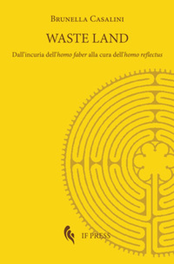 Waste land. Dall'incuria dell'homo faber alla cura dell'homo reflectus - Librerie.coop Waste land. Dall'incuria dell'homo faber alla cura dell'homo reflectus - Librerie.coop