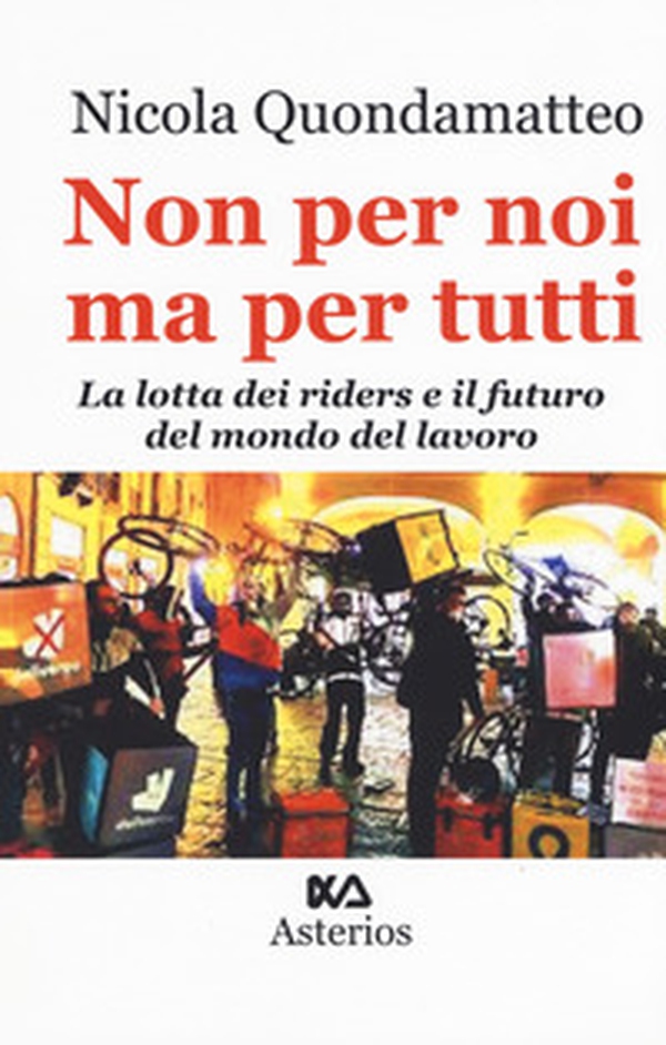 Non per noi ma per tutti. La lotta dei riders e il futuro del mondo del lavoro - Librerie.coop Non per noi ma per tutti. La lotta dei riders e il futuro del mondo del lavoro - Librerie.coop