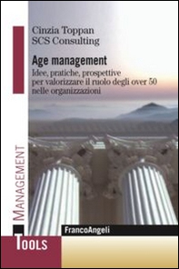 Age management. Idee, pratiche, prospettive per valorizzare il ruolo degli over 50 nelle organizzazioni - Librerie.coop