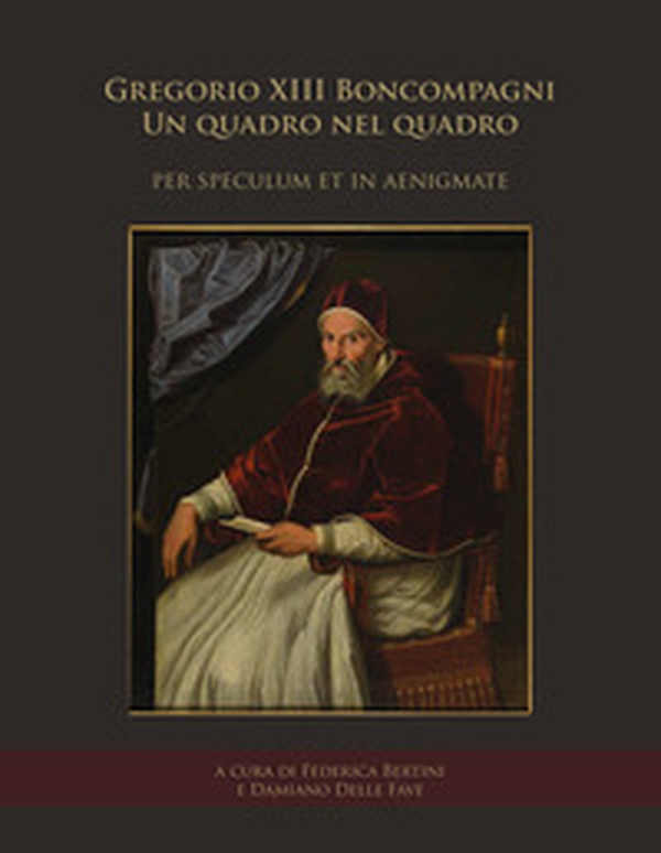 Gregorio XIII Boncompagni. Un quadro nel quadro «per speculum et in aenigmate». Atti della giornata di studio (Frascati, Villa Sora, 19 gennaio 2018) - Librerie.coop Gregorio XIII Boncompagni. Un quadro nel quadro «per speculum et in aenigmate». Atti della giornata di studio (Frascati, Villa Sora, 19 gennaio 2018) - Librerie.coop