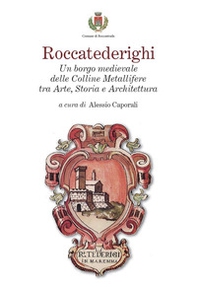 Roccatederighi. Un borgo medievale delle Colline Metallifere tra arte, storia e architettura - Librerie.coop