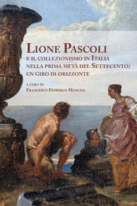 Lione Pascoli e il collezionismo in Italia nella prima metà del Settecento: un giro di orizzonte. Atti del Convegno Nazionale di Studi - Librerie.coop