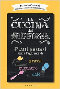La cucina del senza. Piatti gustosi senza l'aggiunta di grassi, zucchero, sale - Librerie.coop