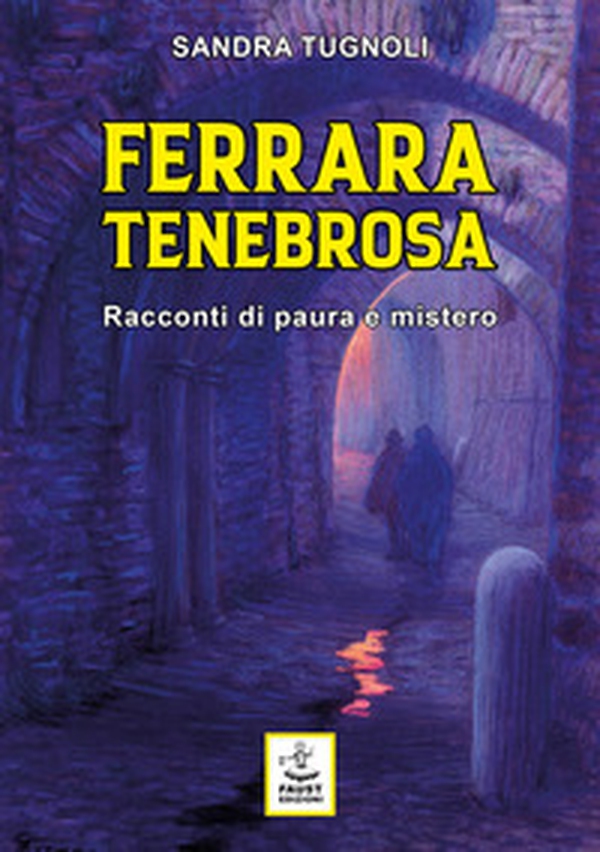 Ferrara tenebrosa. Racconti di paura e mistero - Librerie.coop