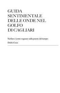 Guida sentimentale delle onde nel golfo di Cagliari. Surfare è come sognare sulla parete del tempo - Librerie.coop