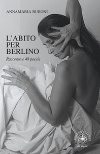 L'abito per Berlino. Racconto e 48 poesie - Librerie.coop
