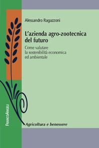 L'azienda agro-zootecnica del futuro. Come valutare la sostenibilità economica ed ambientale - Librerie.coop
