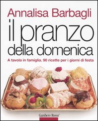 Il pranzo della domenica. A tavola in famiglia. 90 ricette per i giorni di festa - Librerie.coop