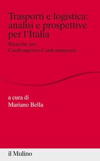 Trasporti e logistica: analisi e prospettive per l'Italia. Ricerche per Conftrasporto-Confcommercio - Librerie.coop