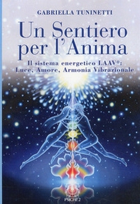 Un sentiero per l'anima. Il sistema energetico LAAV. Luce, amore, armonia vibrazionale - Librerie.coop
