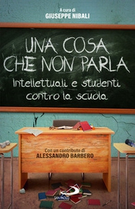 Una cosa che non parla. Intellettuali e studenti contro la scuola - Librerie.coop Una cosa che non parla. Intellettuali e studenti contro la scuola - Librerie.coop