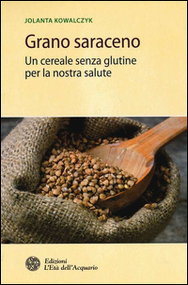 Grano saraceno. Un cereale senza glutine per la nostra salute - Librerie.coop Grano saraceno. Un cereale senza glutine per la nostra salute - Librerie.coop