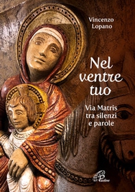 Nel ventre tuo. Via Matris tra silenzi e parole - Librerie.coop Nel ventre tuo. Via Matris tra silenzi e parole - Librerie.coop