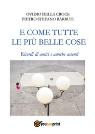 E come tutte le più belle cose. Ricordi di amici e amiche assenti - Librerie.coop