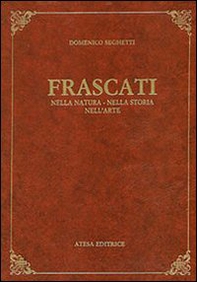 Frascati nella natura, nella storia, nell'arte (rist. anast. Frascati, 1906) - Librerie.coop